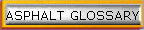 ASPHALT GLOSSARY